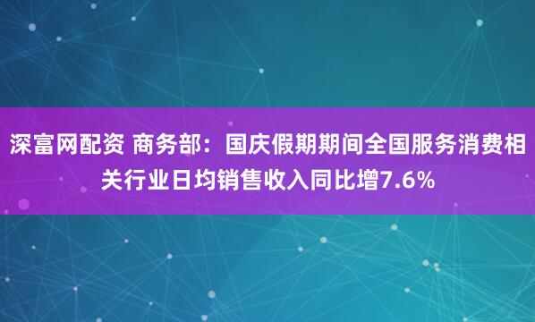 深富网配资 商务部：国庆假期期间全国服务消费相关行业日均销售收入同比增7.6%